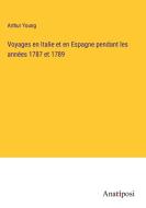 Voyages en Italie et en Espagne pendant les années 1787 et 1789 di Arthur Young edito da Anatiposi Verlag