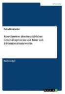 Koordination überbetrieblicher Geschäftsprozesse auf Basis von E-Business-Frameworks di Petra Demharter edito da GRIN Publishing