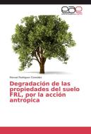 Degradación de las propiedades del suelo FRL, por la acción antrópica di Manuel Rodríguez González edito da EAE
