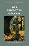 Der Friedhofsgärtner di Wolfgang V. Alt-Stutterheim edito da Books on Demand