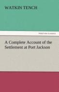 A Complete Account of the Settlement at Port Jackson di Watkin Tench edito da TREDITION CLASSICS