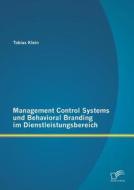 Management Control Systems und Behavioral Branding im Dienstleistungsbereich di Tobias Klein edito da Diplomica Verlag