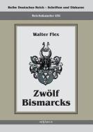 Reichskanzler Otto von Bismarck - Zwölf Bismarcks di Walter Flex edito da Severus