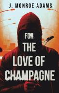 For The Love Of Champagne di J. Monroe Adams edito da Next Chapter