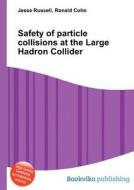 Safety Of Particle Collisions At The Large Hadron Collider di Jesse Russell, Ronald Cohn edito da Book On Demand Ltd.