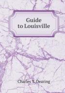 Guide To Louisville di Charles T Dearing edito da Book On Demand Ltd.