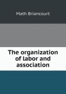 The Organization Of Labor And Association di Math Briancourt edito da Book On Demand Ltd.