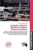 Lexington Market (baltimore Metro Subway Station) edito da Brev Publishing