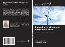 Emulador de viento que integra una FPGA : di Intissar Moussa, Adel Khedher edito da Ediciones Nuestro Conocimiento