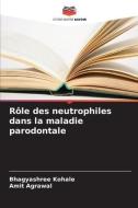 Rôle des neutrophiles dans la maladie parodontale di Bhagyashree Kohale, Amit Agrawal edito da Editions Notre Savoir