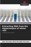 Extracting RNA from the hippocampus of wistar rats di João Henrique Diniz Brandão Gervásio edito da Our Knowledge Publishing