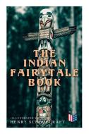 The Indian Fairytale Book (Illustrated Edition): Based on the Original Legends di Henry Rowe Schoolcraft, Florence Choate, Elizabeth Curtis edito da E ARTNOW