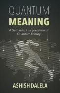 Quantum Meaning: A Semantic Interpretation of Quantum Theory di Ashish Dalela edito da Shabda Press