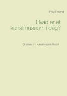 Hvad er et kunstmuseum i dag? di Poul Ferland edito da Books on Demand