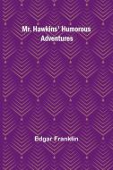 Mr. Hawkins' Humorous Adventures di Edgar Franklin edito da Alpha Edition