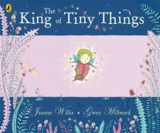The King of Tiny Things di Gwen Millward, Jeanne Willis edito da Penguin Books Ltd
