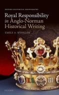 Royal Responsibility in Anglo-Norman Historical Writing di Emily A. Winkler edito da OXFORD UNIV PR