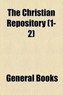 The Christian Repository (1-2) di Unknown Author, Books Group edito da General Books Llc