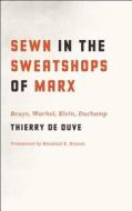 Sewn in the Sweatshops of Marx - Beuys, Warhol, Klein, Duchamp di Thierry De Duve edito da University of Chicago Press