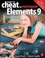 How To Cheat In Photoshop Elements 9 di David Asch, Steve Caplin edito da Taylor & Francis Ltd