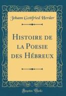 Histoire de la Poesie Des Hébreux (Classic Reprint) di Johann Gottfried Herder edito da Forgotten Books