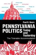 Pennsylvania Politics Today and Yesterday di Paul B. Beers edito da Pennsylvania State University Press