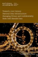 Toward a 21st Century National Data Infrastructure: Managing Privacy and Confidentiality Risks with Blended Data di National Academies of Sciences Engineering and Medicine, Division of Behavioral and Social Sciences and Education, Committee On National Statistics, Pane edito da National Academies Press