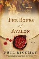 The Bones of Avalon: Being Edited from the Most Private Documents of Dr John Dee, Astrolger and Consultant to Queen Elizabeth di Phil Rickman edito da Minotaur Books