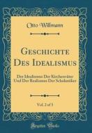 Geschichte Des Idealismus, Vol. 2 of 3: Der Idealismus Der Kirchenvater Und Der Realismus Der Scholastiker (Classic Reprint) di Otto Willmann edito da Forgotten Books