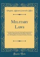 Military Laws: Containing: Extracts from the Federal and State Constitutions, Synopsis of the Organization of the Militia, Militia La di Virginia Adjutant General's Office edito da Forgotten Books