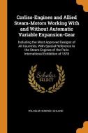 Corliss-engines And Allied Steam-motors Working With And Without Automatic Variable Expansion-gear di Wilhelm Heinrich Uhland edito da Franklin Classics Trade Press