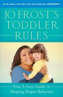 Jo Frost's Toddler Rules: Your 5-Step Guide to Shaping Proper Behavior di Jo Frost edito da BALLANTINE BOOKS