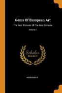 Gems of European Art: The Best Pictures of the Best Schools; Volume 1 di Anonymous edito da FRANKLIN CLASSICS TRADE PR