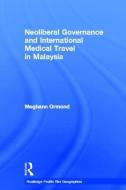Neoliberal Governance and International Medical Travel in Malaysia di Meghann (Wageningen University Ormond edito da Taylor & Francis Ltd