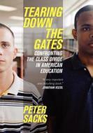 Tearing Down the Gates: Confronting the Class Divide in American Education di Peter Sacks edito da University of California Press