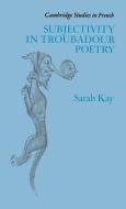 Subjectivity in Troubadour Poetry di Sarah Kay, Kay Sarah edito da Cambridge University Press