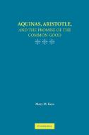 Aquinas, Aristotle, and the Promise of the Common Good di Mary M. Keys edito da Cambridge University Press