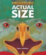 Prehistoric Actual Size di Steve Jenkins edito da Houghton Mifflin Harcourt