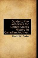 Guide To The Materials For United States History In Canadian Archives di David W Parker edito da Bibliolife