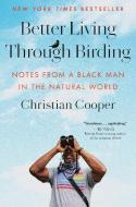 Better Living Through Birding: Notes from a Black Man in the Natural World di Christian Cooper edito da RANDOM HOUSE