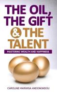 The Oil, The Gift and The Talent: Mastering Wealth and Happiness di Caroline Marwisa Andongndou edito da LIGHTNING SOURCE INC