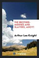 The brother-middies and slavers, ahoy! di Arthur Lee Knight edito da Trieste Publishing