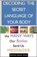 Decoding the Secret Language of Your Body: The Many Ways Our Bodies Send Us Messages di Martin Rush edito da SIMON & SCHUSTER