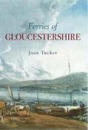 Ferries of Gloucestershire di Joan Tucker edito da The History Press