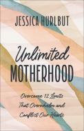 Unlimited Motherhood: Overcome 12 Limits That Overwhelm and Conflict Our Hearts di Jessica Hurlbut edito da BETHANY HOUSE PUBL