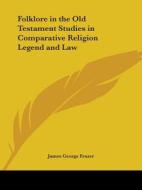 Folklore In The Old Testament Studies In Comparative Religion Legend And Law (1923) di Sir James George Frazer edito da Kessinger Publishing Co