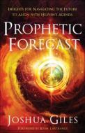 Prophetic Forecast: Insights for Navigating the Future to Align with Heaven's Agenda di Joshua Giles edito da CHOSEN BOOKS
