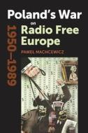 Poland's War on Radio Free Europe, 1950-1989 di Pawel Machcewicz edito da Stanford University Press