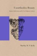 Unorthodox Beauty di Martha Kelly edito da Northwestern University Press