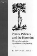 Plants, Patients, and the Historian: (re)Membering in the Age of Genetic Engineering di Paolo Palladino edito da RUTGERS UNIV PR
